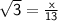 \sf{ \sqrt{3} =  \frac{x}{13}  }