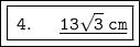 \boxed{ \boxed{ \tt{ \: 4. \:  \:  \:  \:  \:  \:  \:  \underline{13 \sqrt{3}  \: cm}}}}