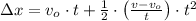 \Delta x = v_{o}\cdot t + \frac{1}{2}\cdot \left(\frac{v-v_{o}}{t} \right)\cdot t^{2}