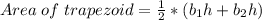 Area \; of \; trapezoid = \frac {1}{2} * (b_{1}h + b_{2}h)