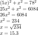 (5x)^{2} + x^{2} = 78^{2} \\25x^{2} + x^{2} = 6084\\26x^{2} = 6084\\x^{2} = 234\\x = \sqrt{234} \\x = 15.3