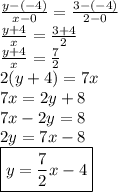 \frac{y - ( - 4)}{x - 0}  = \frac{3 - ( - 4)}{2 - 0}  \\  \frac{y + 4}{x}  =  \frac{3 + 4}{2}  \\  \frac{y + 4}{x}  =  \frac{7}{2}  \\ 2(y + 4) = 7x \\ 7x = 2y + 8 \\ 7x - 2y = 8 \\ 2y = 7x - 8 \\  \boxed{y =  \frac{7}{2}x  - 4}