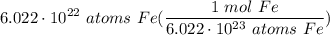 \displaystyle 6.022 \cdot 10^{22} \ atoms \ Fe(\frac{1 \ mol \ Fe}{6.022 \cdot 10^{23} \ atoms \ Fe})