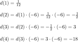 d(1)=\frac{1}{12}\\\\d(2)=d(1)\cdot (-6)=\frac{1}{12}\cdot (-6)=-\frac{1}{2}\\\\d(3)=d(2)\cdot (-6)=-\frac{1}{2}\cdot(-6)=3\\\\d(4)=d(3)\cdot (-6)=3\cdot (-6)=-18