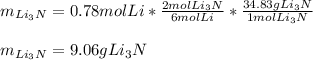m_{Li_3N}=0.78molLi*\frac{2molLi_3N}{6molLi}*\frac{34.83gLi_3N}{1molLi_3N}  \\\\m_{Li_3N}=9.06gLi_3N