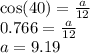 \cos(40)  =  \frac{a}{12}  \\ 0.766 =  \frac{a}{12 }  \\ a = 9.19