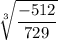 \sqrt[3]{\dfrac{-512}{729}}