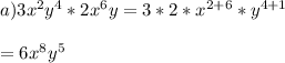 a) 3x^{2}y^{4}*2x^{6}y=3*2*x^{2+6}*y^{4+1}\\\\=6x^{8}y^{5}