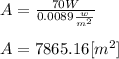 A=\frac{70W}{0.0089\frac{w}{m^{2} } } \\\\A=7865.16[m^{2} ]