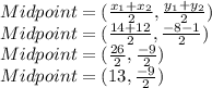 Midpoint=(\frac{x_1+x_2}{2},\frac{y_1+y_2}{2})\\Midpoint=(\frac{14+12}{2},\frac{-8-1}{2})\\Midpoint=(\frac{26}{2},\frac{-9}{2})\\Midpoint=(13,\frac{-9}{2})