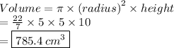 Volume = \pi \times{(radius)}^{2} \times  height \\   = \frac{22}{7}  \times 5 \times 5 \times 10 \\  = \boxed{785.4 \: c {m}^{3}}