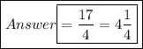 \boxed{Answer{\boxed{\green{=  \frac{17}{4}  = 4 \frac{1}{4} }}}}