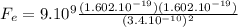 F_{e}=9.10^{9}\frac{(1.602.10^{-19})(1.602.10^{-19})}{(3.4.10^{-10})^{2}}