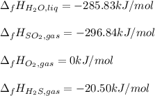\Delta _fH_{H_2O, liq}=-285.83kJ/mol\\\\\Delta _fH_{SO_2, gas}=-296.84kJ/mol\\\\\Delta _fH_{O_2,gas}=0kJ/mol\\\\\Delta _fH_{H_2S,gas}=-20.50kJ/mol