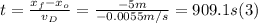 t = \frac{x_{f}- x_{o} }{v_{D} } = \frac{-5m}{-0.0055m/s} = 909.1 s  (3)