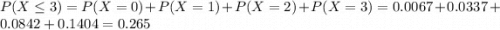 P(X \leq 3) = P(X = 0) + P(X = 1) + P(X = 2) + P(X = 3) = 0.0067 + 0.0337 + 0.0842 + 0.1404 = 0.265