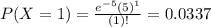 P(X = 1) = \frac{e^{-5}(5)^{1}}{(1)!} = 0.0337