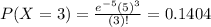P(X = 3) = \frac{e^{-5}(5)^{3}}{(3)!} = 0.1404