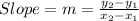Slope=m=\frac{y_2-y_1}{x_2-x_1}