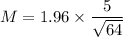 M = 1.96 \times \dfrac{5}{\sqrt{64} }