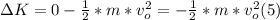 \Delta K = 0 - \frac{1}{2} *m * v_{o} ^{2}  = - \frac{1}{2} *m * v_{o} ^{2}  (5)