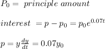 P_0=\ principle \ amount \\\\  interest \ =p-p_0=p_0e^{0.07t}\\\\ p=y\frac{dy}{dt}=0.07y_0