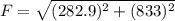 $F = \sqrt{(282.9)^2+(833)^2}$