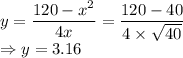 y=\dfrac{120-x^2}{4x}=\dfrac{120-40}{4\times \sqrt{40}}\\\Rightarrow y=3.16