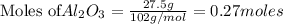 \text{Moles of} Al_2O_3=\frac{27.5g}{102g/mol}=0.27moles