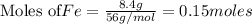 \text{Moles of} Fe=\frac{8.4g}{56g/mol}=0.15moles