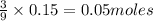 \frac{3}{9}\times 0.15=0.05moles