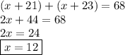 (x + 21) + (x + 23) = 68 \\ 2x + 44 = 68 \\ 2x = 24 \\  \boxed{x = 12}