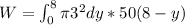 W=\int_{0}^{8} \pi 3^{2}dy*50(8-y)