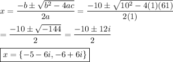 x=\dfrac{-b\pm\sqrt{b^2-4ac}}{2a}=\dfrac{-10\pm\sqrt{10^2-4(1)(61)}}{2(1)}\\\\=\dfrac{-10\pm\sqrt{-144}}{2}=\dfrac{-10\pm12i}{2}\\\\ \boxed{x=\{-5-6i,-6+6i\}}