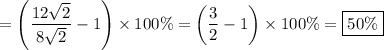 =\left(\dfrac{12\sqrt{2}}{8\sqrt{2}}-1\right)\times100\%=\left(\dfrac{3}{2}-1\right)\times100\%=\boxed{50\%}