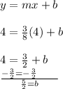 y =  mx + b \\  \\ 4 =  \frac{3}{8} (4) + b \\  \\ 4 =  \frac{3}{2}  + b \\   \frac{ -  \frac{ 3}{  2} =  -  \frac{ 3}{ 2}  \:  \:  \:  \:  \:  \:  \:  \:  \:  \:  }{ \frac{5}{2} = b }