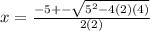 x = \frac{-5 +- \sqrt{5^{2} - 4(2)(4)}} {2(2)}