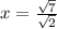 x = \frac{\sqrt{7} }{\sqrt{2} }