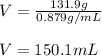 V=\frac{131.9g}{0.879g/mL}\\\\V=150.1mL