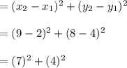 = (x_2 - x_1)^2 + (y_2 - y_1)^2\\\\= (9 -2)^2 + (8 - 4)^2\\\\= (7)^2 + (4)^2