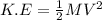 K.E = \frac{1}{2}MV^{2}