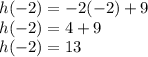 h(-2)=-2 (-2)+9\\h(-2)=4+9\\h(-2)=13