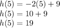h(5)=-2 (5)+9\\h(5)=10+9\\h(5)=19