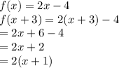 f(x) = 2x - 4 \\ f(x + 3) = 2(x + 3) - 4 \\  = 2x + 6 - 4 \\  = 2x + 2 \\  = 2(x + 1)