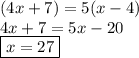 (4x + 7) = 5(x - 4) \\ 4x + 7 = 5x - 20 \\  \boxed{x = 27}