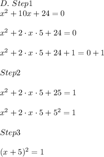 D.\ Step1\\x^2+10x+24=0\\\\x^2+2\cdot x\cdot5+24=0\\\\x^2+2\cdot x\cdot5+24+1=0+1\\\\Step2\\\\x^2+2\cdot x\cdot5+25=1\\\\x^2+2\cdot x\cdot5+5^2=1\\\\Step3\\\\(x+5)^2=1