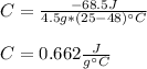 C=\frac{-68.5J}{4.5g*(25-48)\°C} \\\\C=0.662\frac{J}{g\°C}