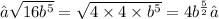 → \sqrt{ 16{b}^{5} }= \sqrt{4 \times 4 \times  {b}^{5} }  = 4 {b}^{ \frac{5}{2} } ✓