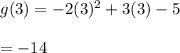 g(3) = -2(3)^2 + 3(3) - 5\\\\=-14