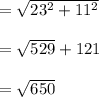 = \sqrt{23^2 + 11^2}\\\\= \sqrt{529 }+ 121}  \\\\= \sqrt{650}